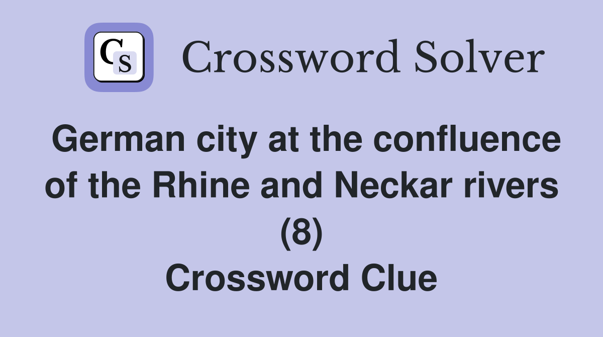 German city at the confluence of the Rhine and Neckar rivers (8) Crossword Clue