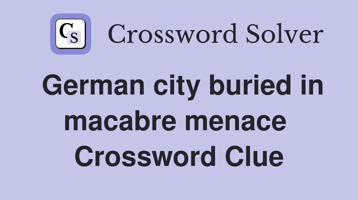 German city buried in macabre menace  Crossword Clue
