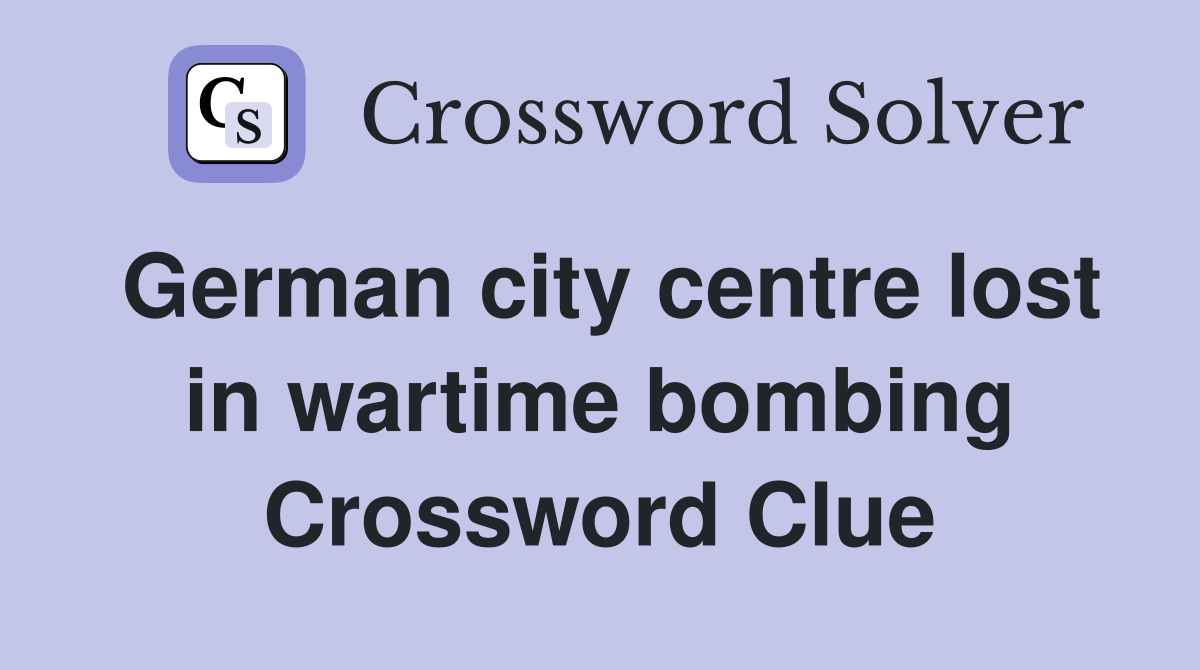 German city centre lost in wartime bombing Crossword Clue