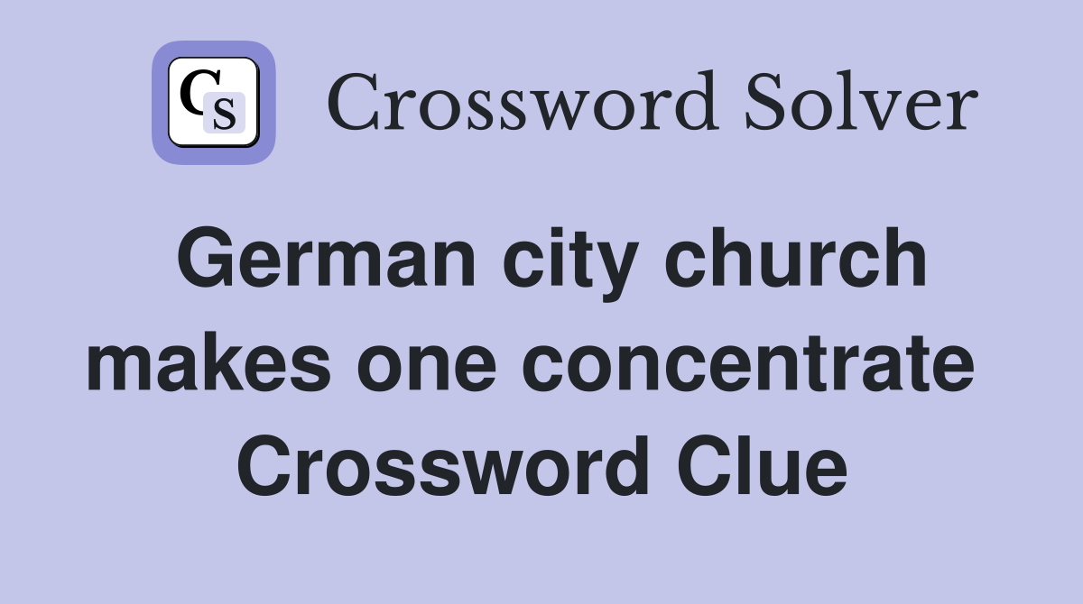 German city church makes one concentrate  Crossword Clue