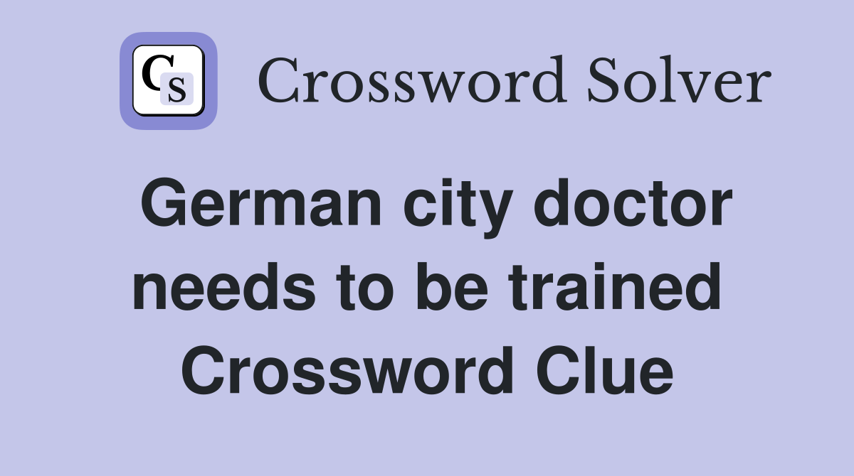 German city doctor needs to be trained Crossword Clue