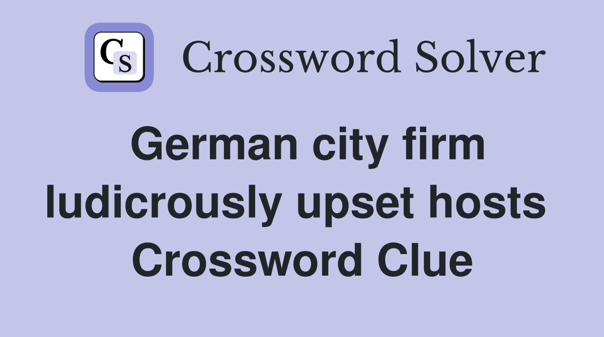 German city firm ludicrously upset hosts  Crossword Clue