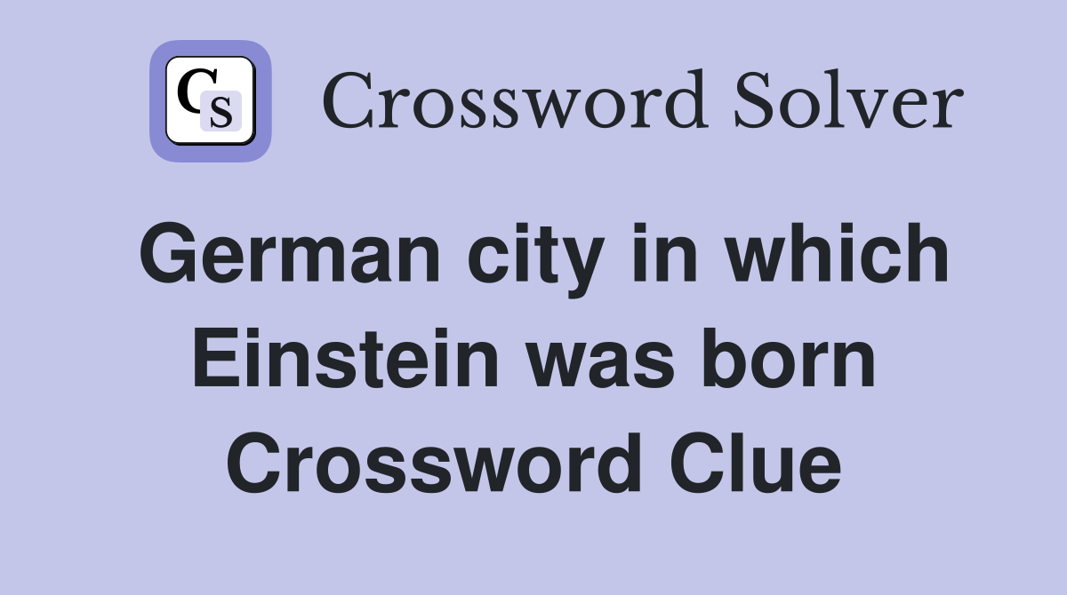 German city in which Einstein was born Crossword Clue
