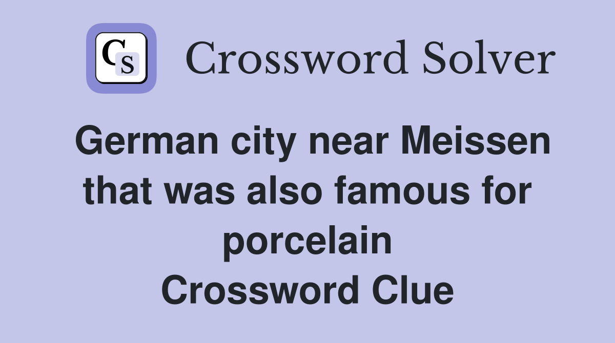 German city near Meissen that was also famous for porcelain Crossword Clue
