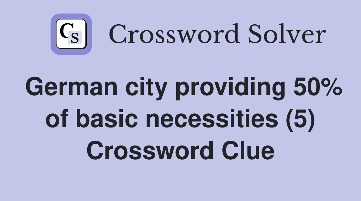 German city providing 50% of basic necessities (5) Crossword Clue