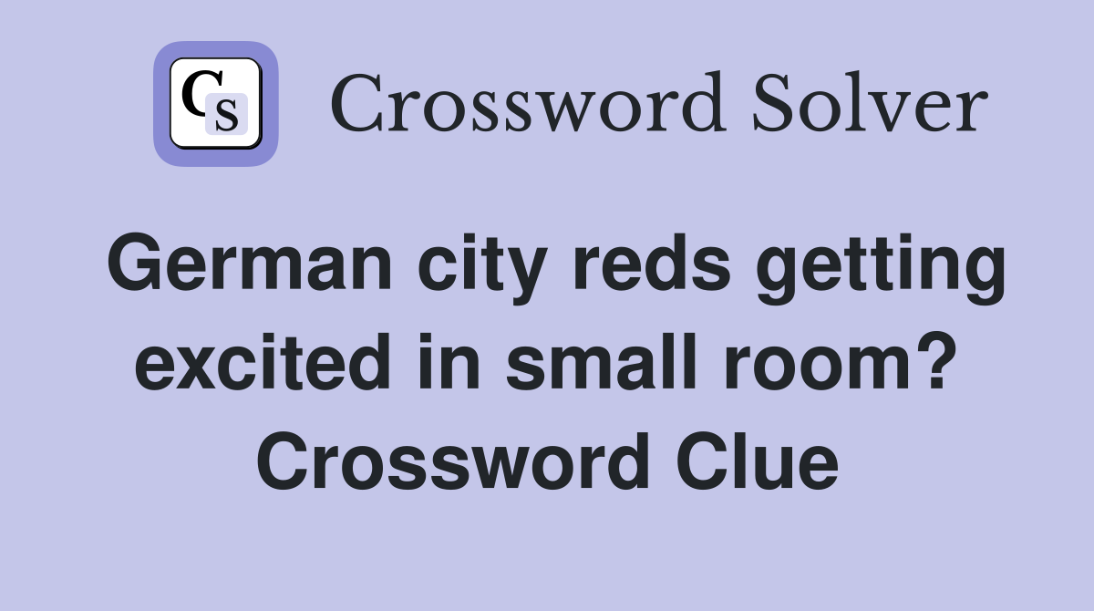 German city reds getting excited in small room? Crossword Clue
