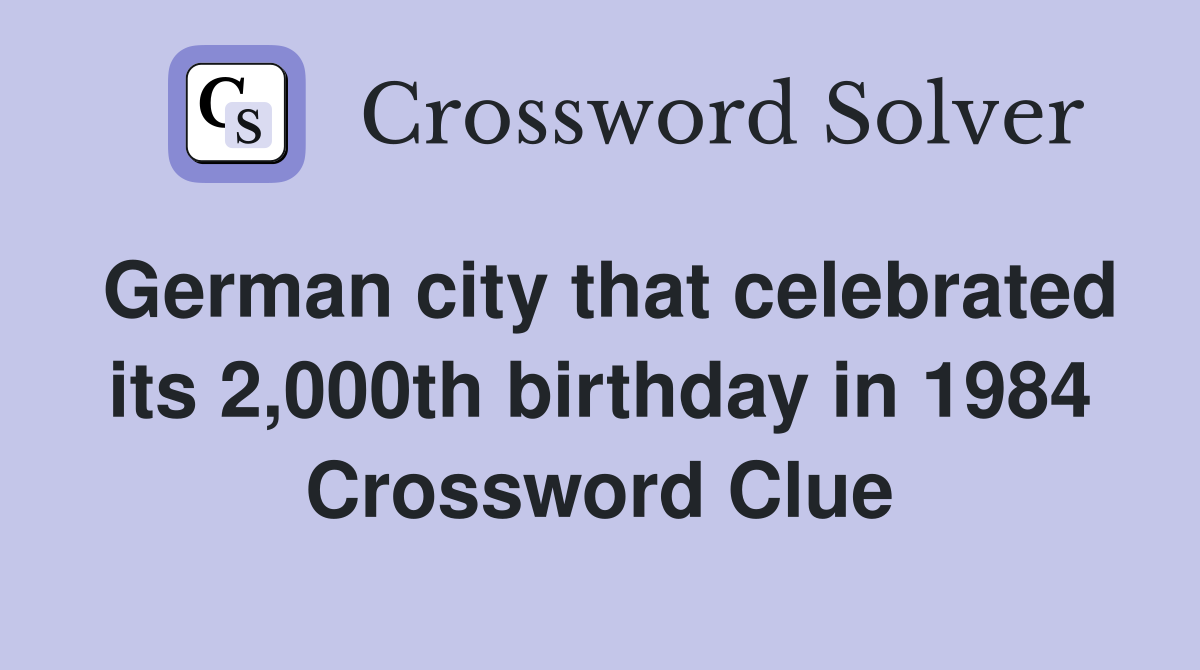 German city that celebrated its 2,000th birthday in 1984 Crossword Clue
