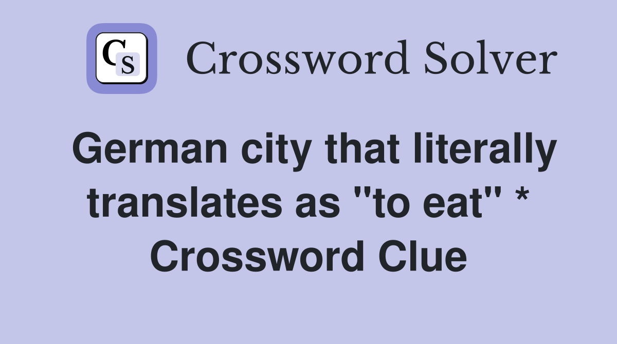 German city that literally translates as "to eat" * Crossword Clue
