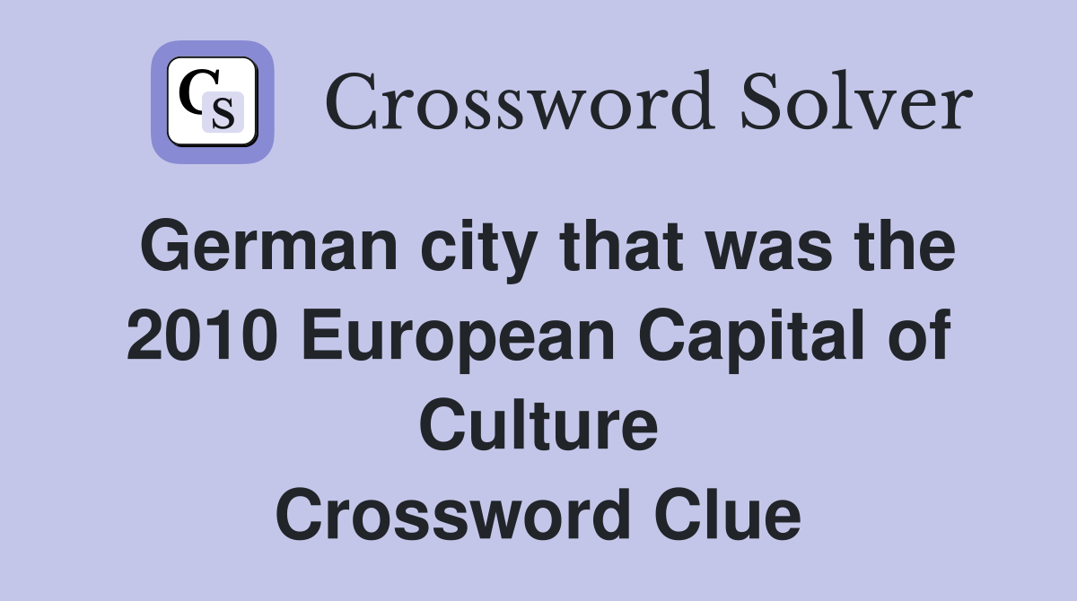 German city that was the 2010 European Capital of Culture Crossword Clue