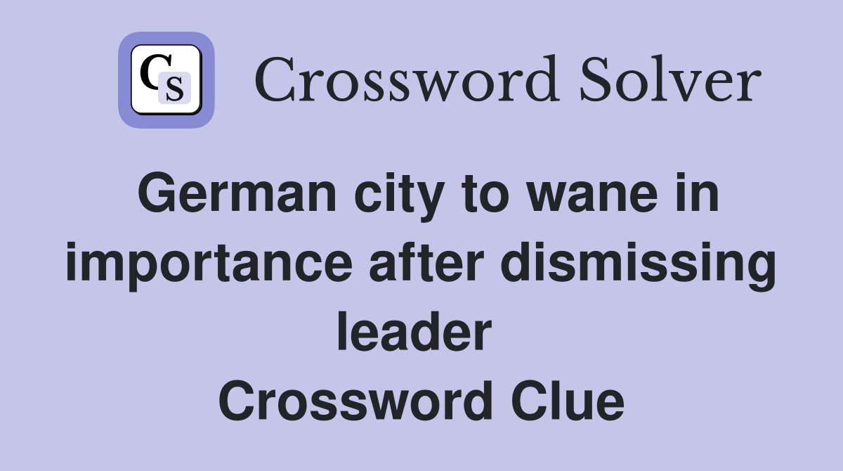 German city to wane in importance after dismissing leader  Crossword Clue