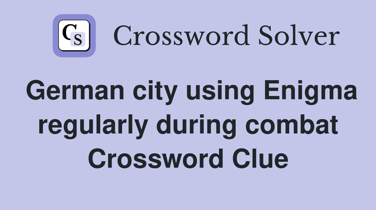 German city using Enigma regularly during combat Crossword Clue