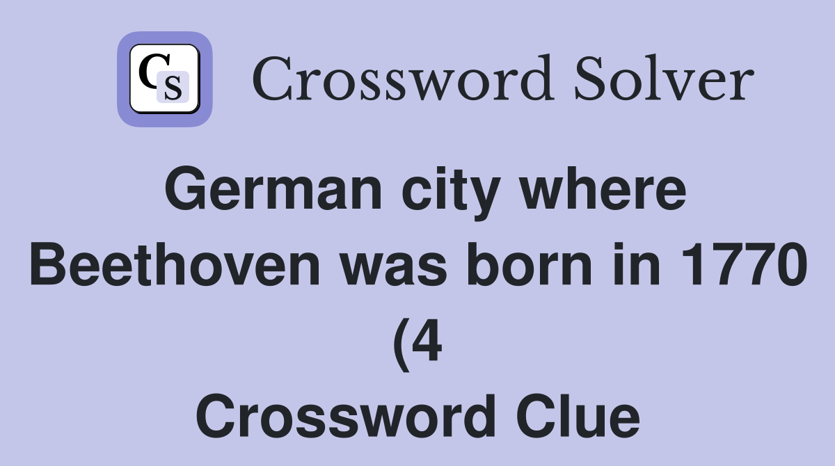 German city where Beethoven was born in 1770 (4) Crossword Clue German city where Beethoven was born in 1770 (4) Crossword Clue