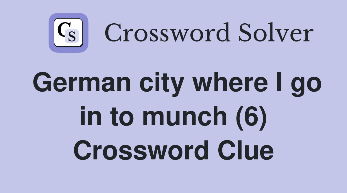 German city where I go in to munch (6) Crossword Clue