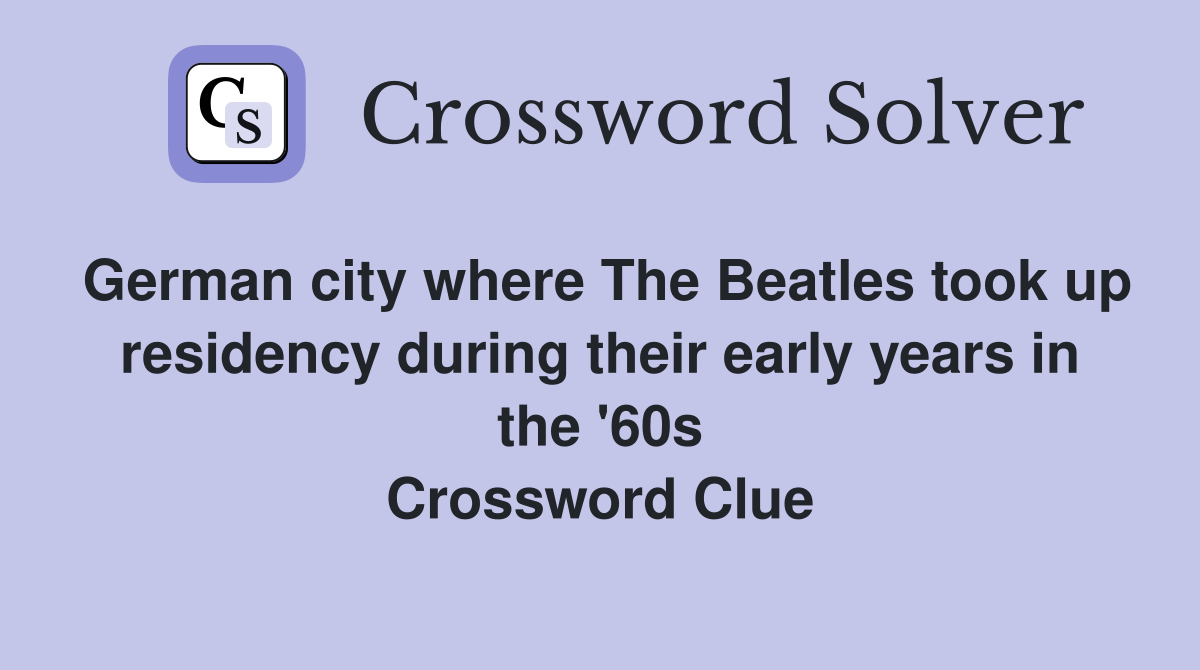 German city where The Beatles took up residency during their early years in the '60s Crossword Clue