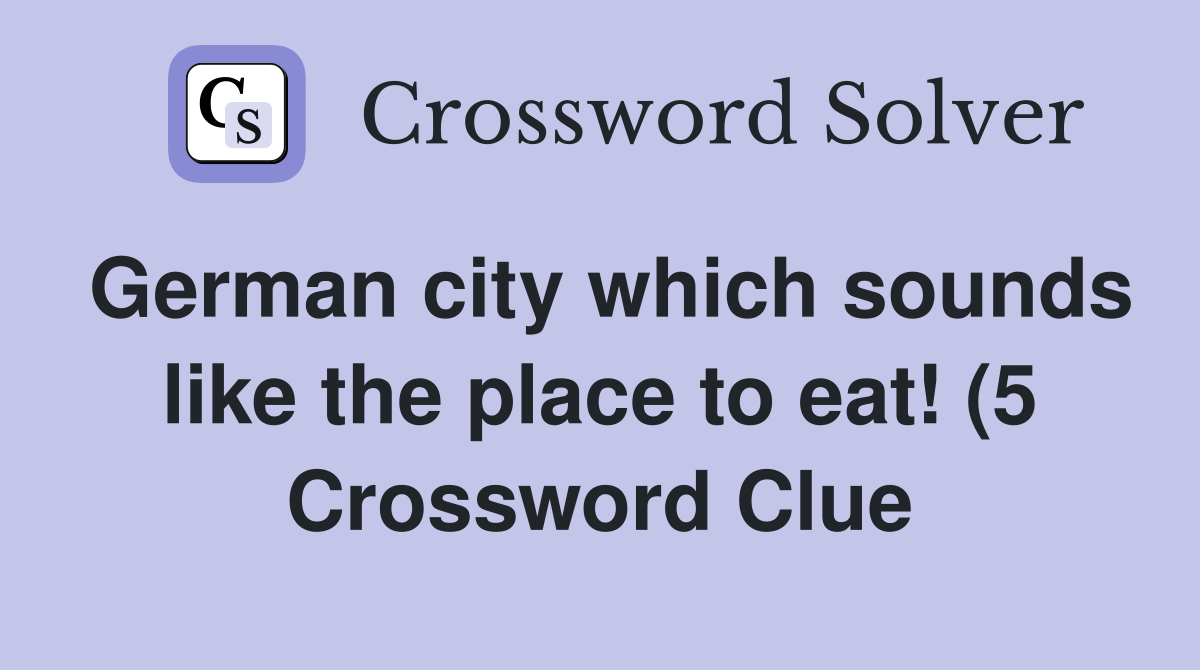German city which sounds like the place to eat (5) Crossword Clue German city which sounds like the place to eat (5) Crossword Clue