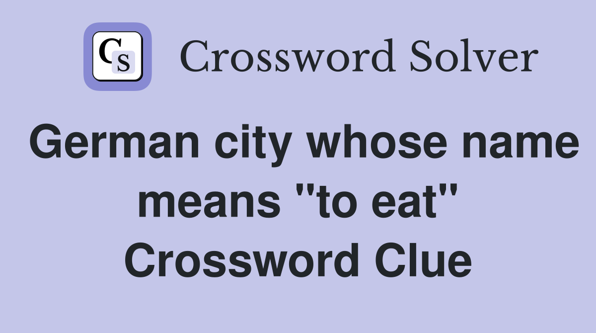 German city whose name means "to eat" Crossword Clue