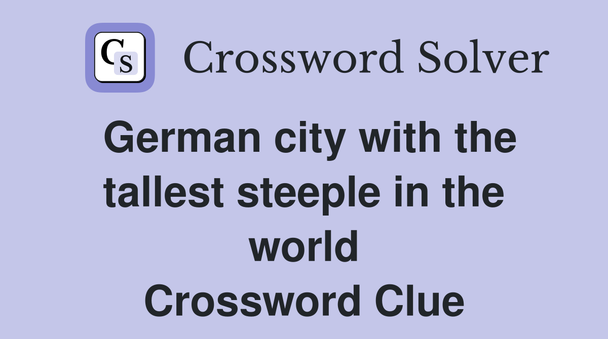 German city with the tallest steeple in the world Crossword Clue