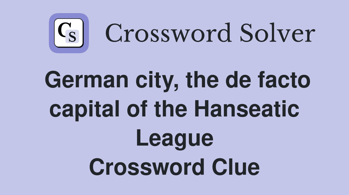 German city, the de facto capital of the Hanseatic League Crossword Clue