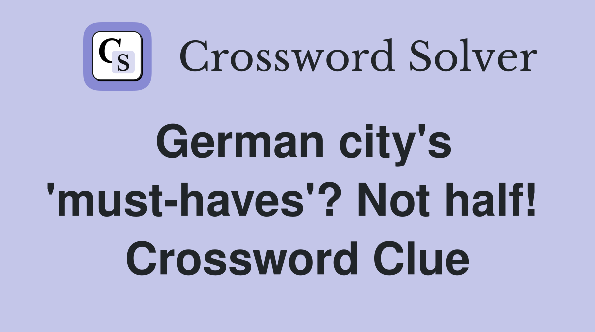 German city's 'must-haves'? Not half!  Crossword Clue
