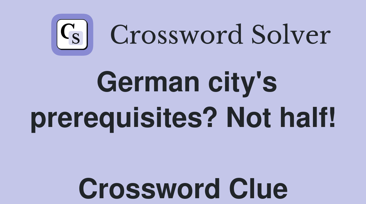 German city's prerequisites? Not half!  Crossword Clue