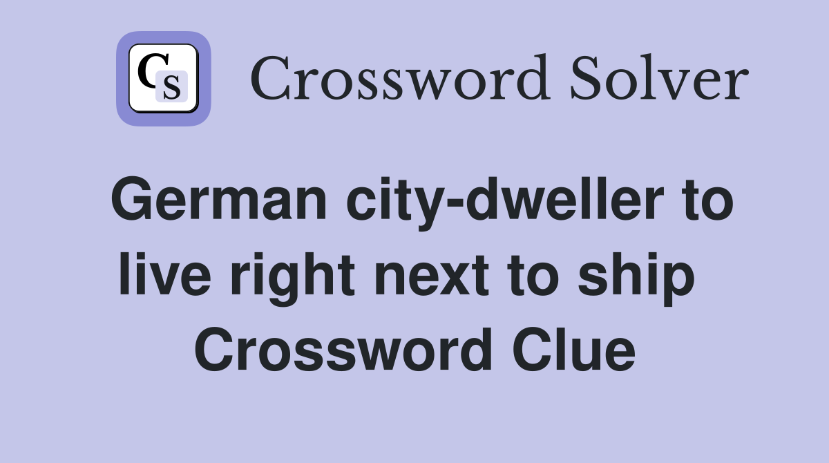 German city-dweller to live right next to ship  Crossword Clue