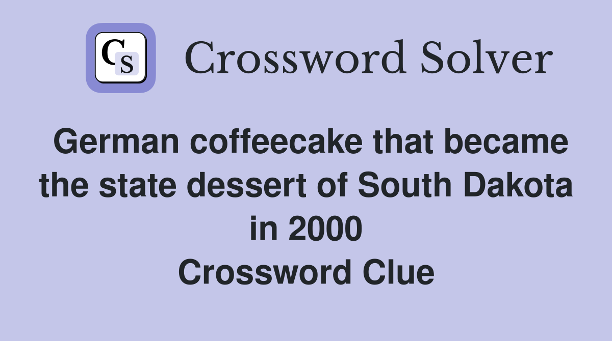 German coffeecake that became the state dessert of South Dakota in 2000 Crossword Clue