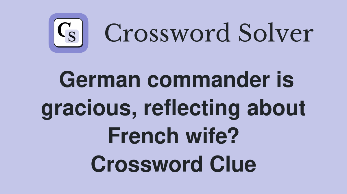 German commander is gracious, reflecting about French wife? Crossword Clue
