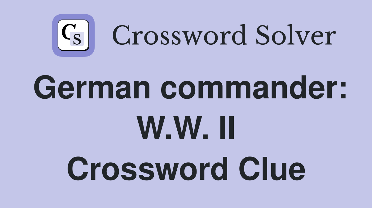 German commander: W.W. II Crossword Clue