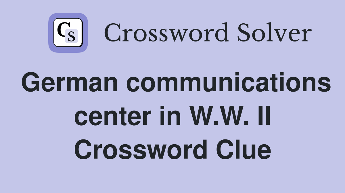 German communications center in W.W. II Crossword Clue