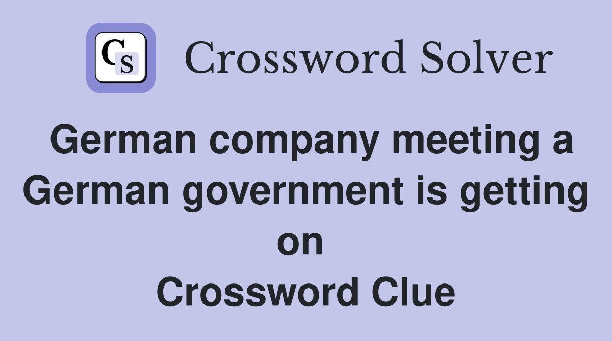 German company meeting a German government is getting on  Crossword Clue