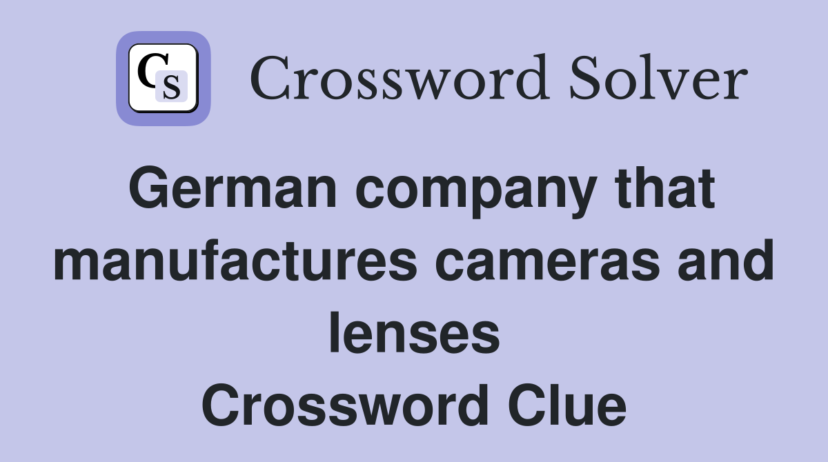 German company that manufactures cameras and lenses Crossword Clue