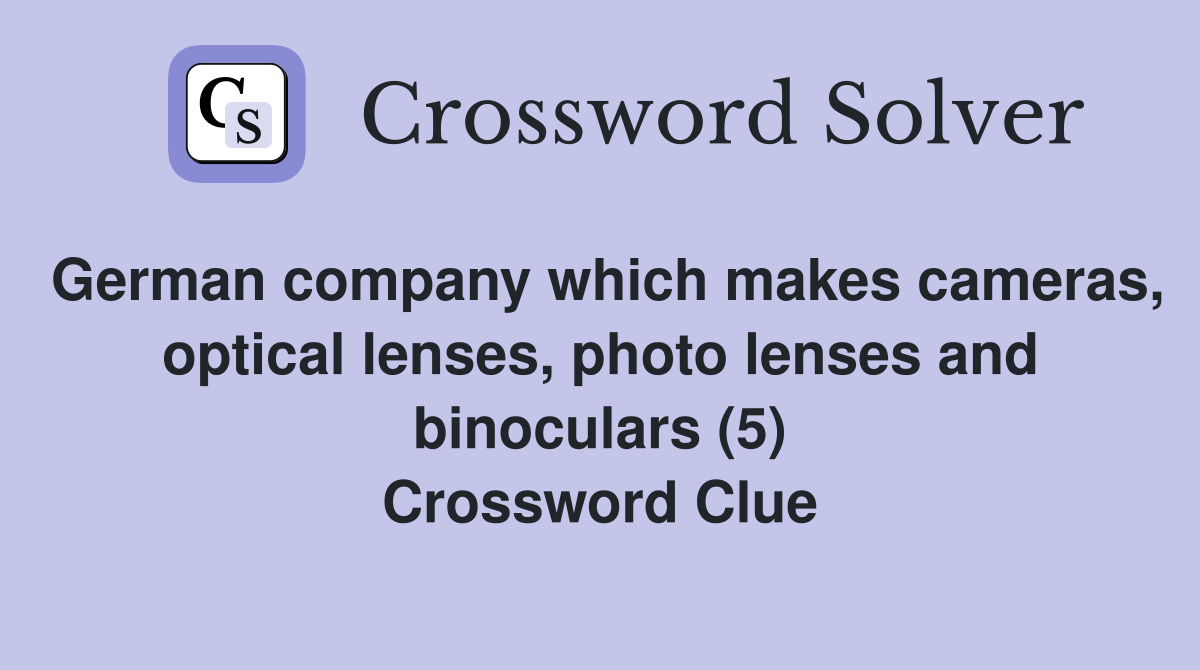 German company which makes cameras, optical lenses, photo lenses and binoculars (5) Crossword Clue