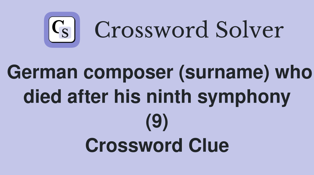 German composer (surname) who died after his ninth symphony (9) Crossword Clue