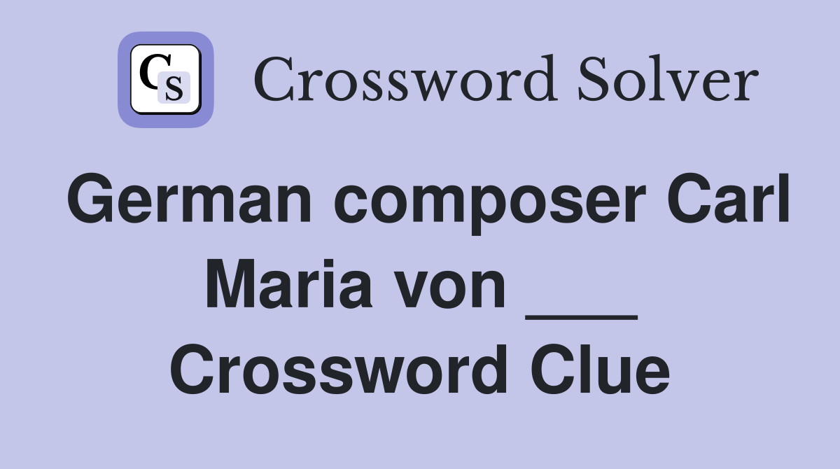 German composer Carl Maria von ___ Crossword Clue