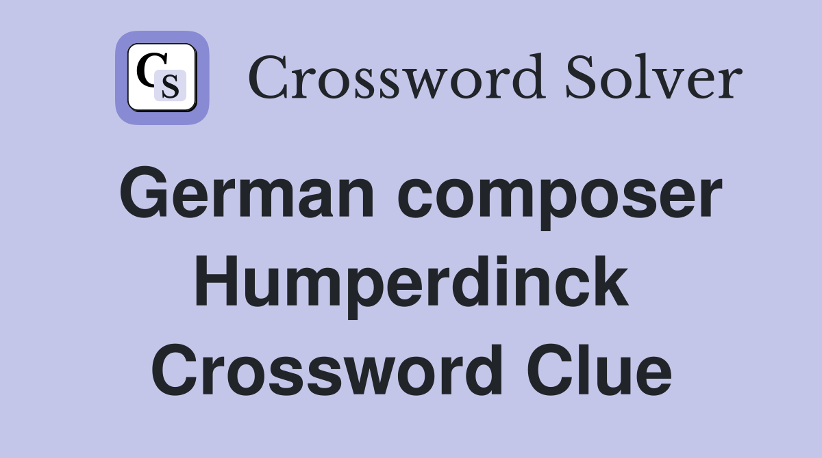 German composer Humperdinck Crossword Clue