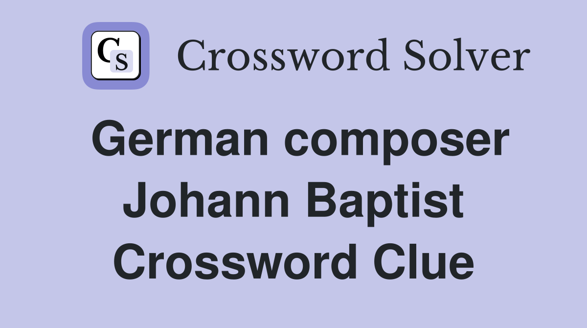 German composer Johann Baptist Crossword Clue