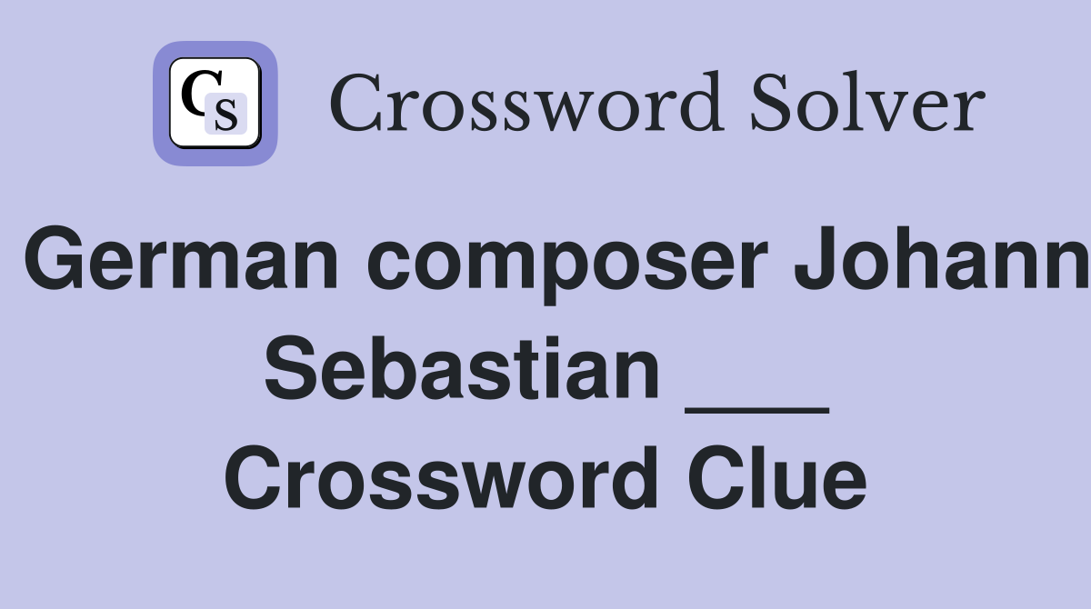 German composer Johann Sebastian ___ Crossword Clue