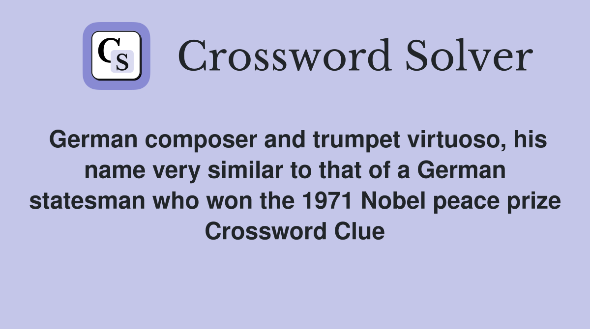 German composer and trumpet virtuoso, his name very similar to that of a German statesman who won the 1971 Nobel peace prize Crossword Clue