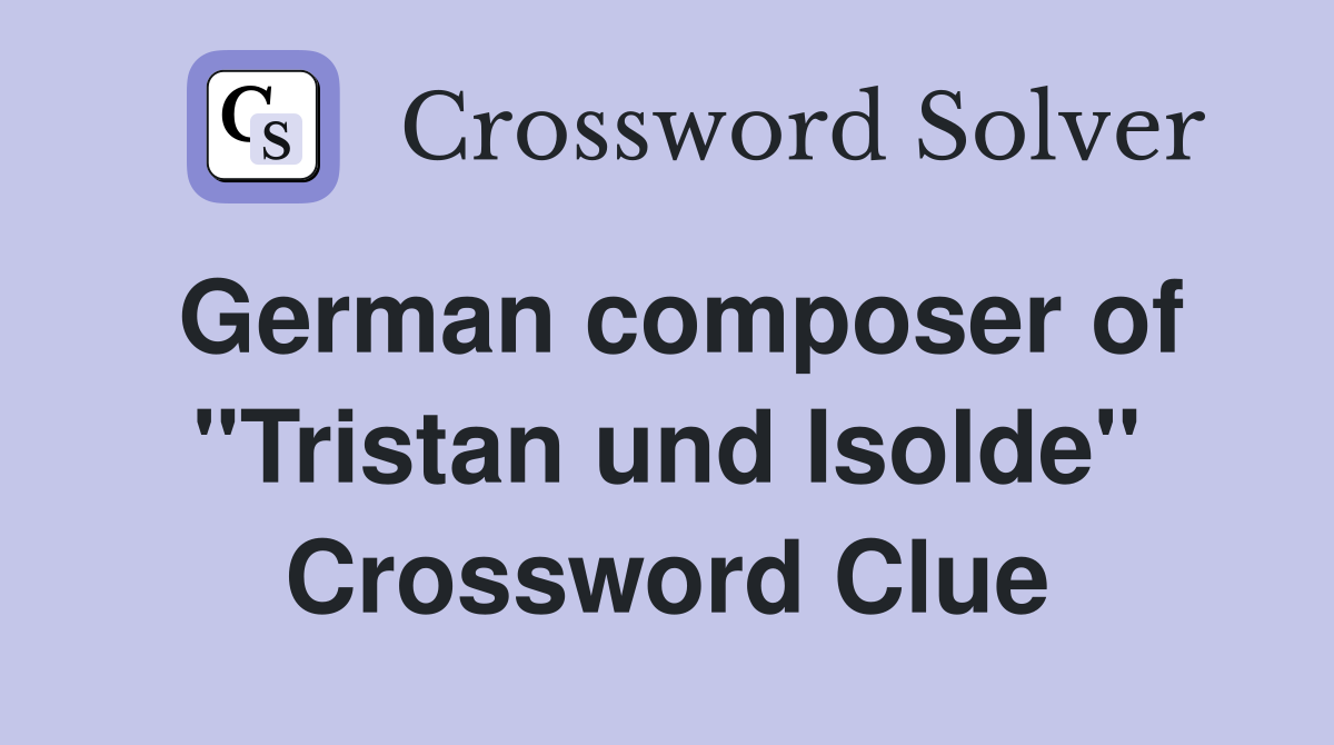German composer of "Tristan und Isolde" Crossword Clue