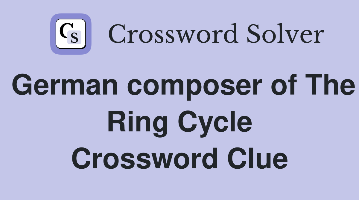 German composer of The Ring Cycle Crossword Clue