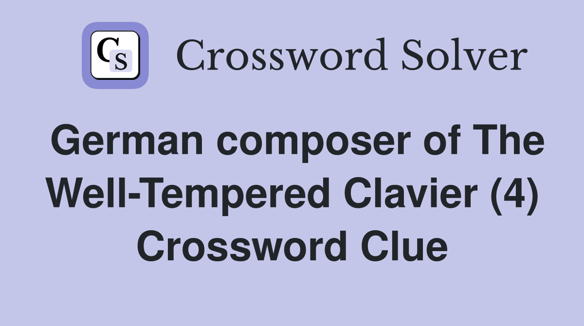 German composer of The Well-Tempered Clavier (4) Crossword Clue