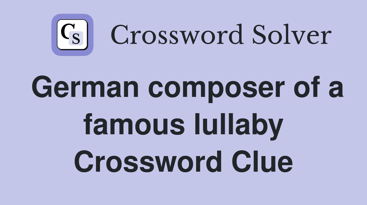 German composer of a famous lullaby Crossword Clue