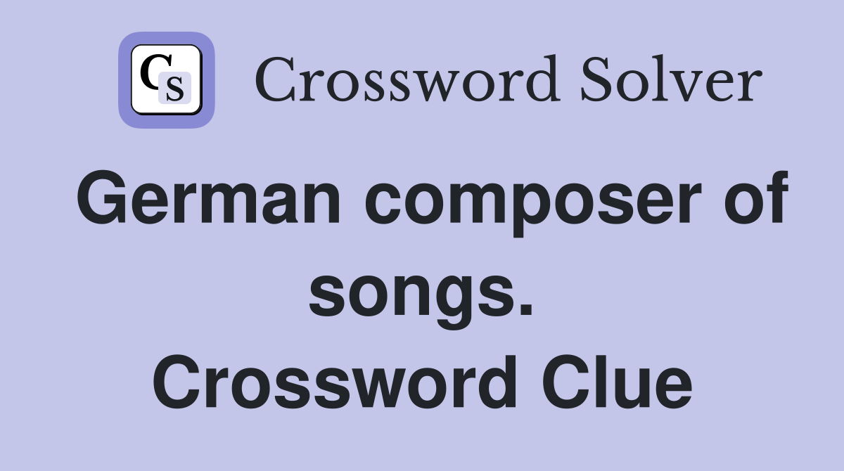 German composer of songs. Crossword Clue