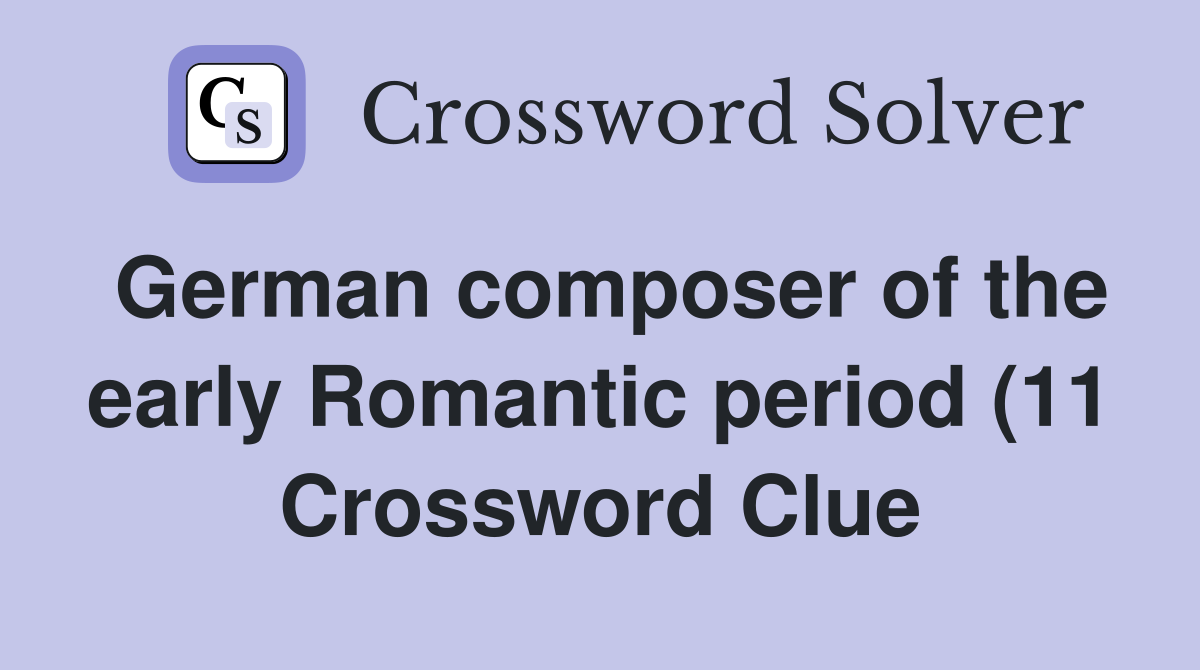 German composer of the early Romantic period (11) Crossword Clue German composer of the early Romantic period (11) Crossword Clue