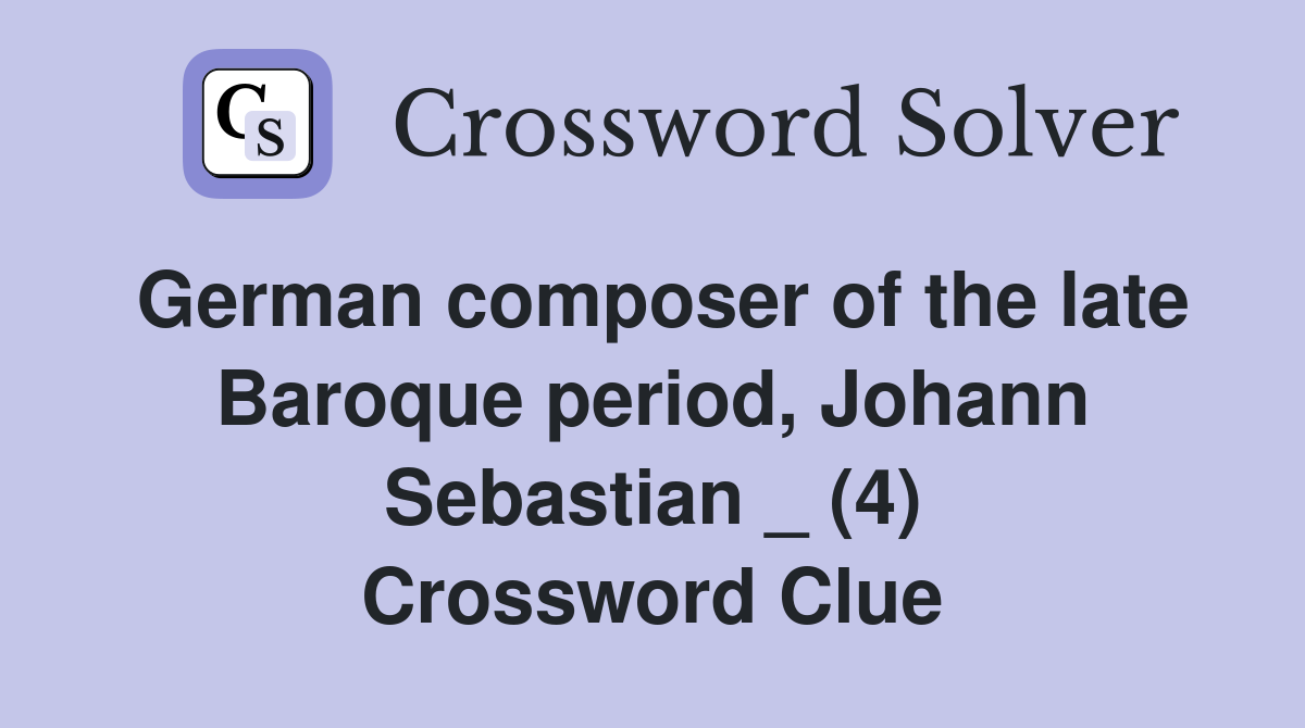 German composer of the late Baroque period, Johann Sebastian _ (4) Crossword Clue