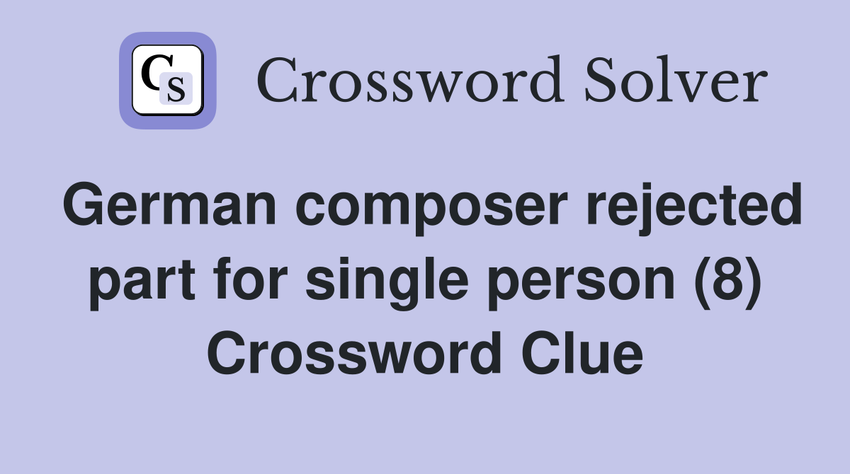 German composer rejected part for single person (8) Crossword Clue