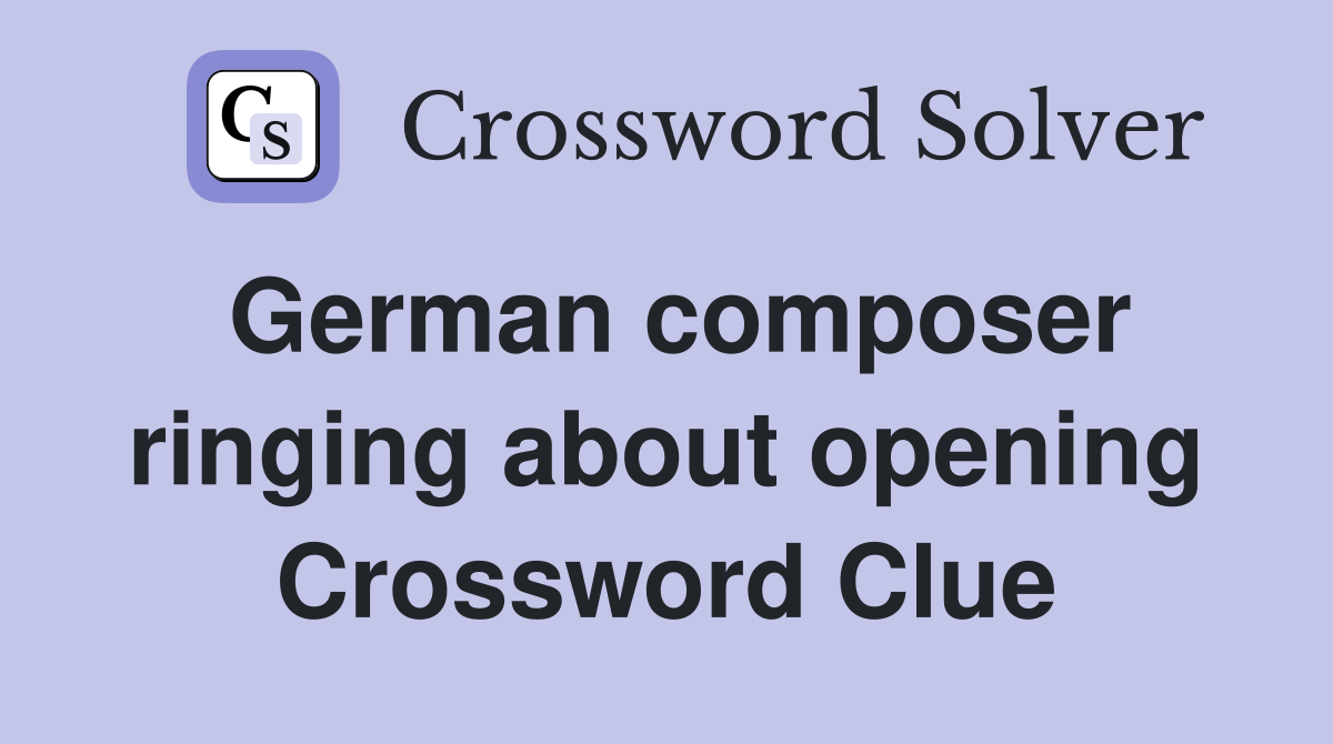 German composer ringing about opening Crossword Clue