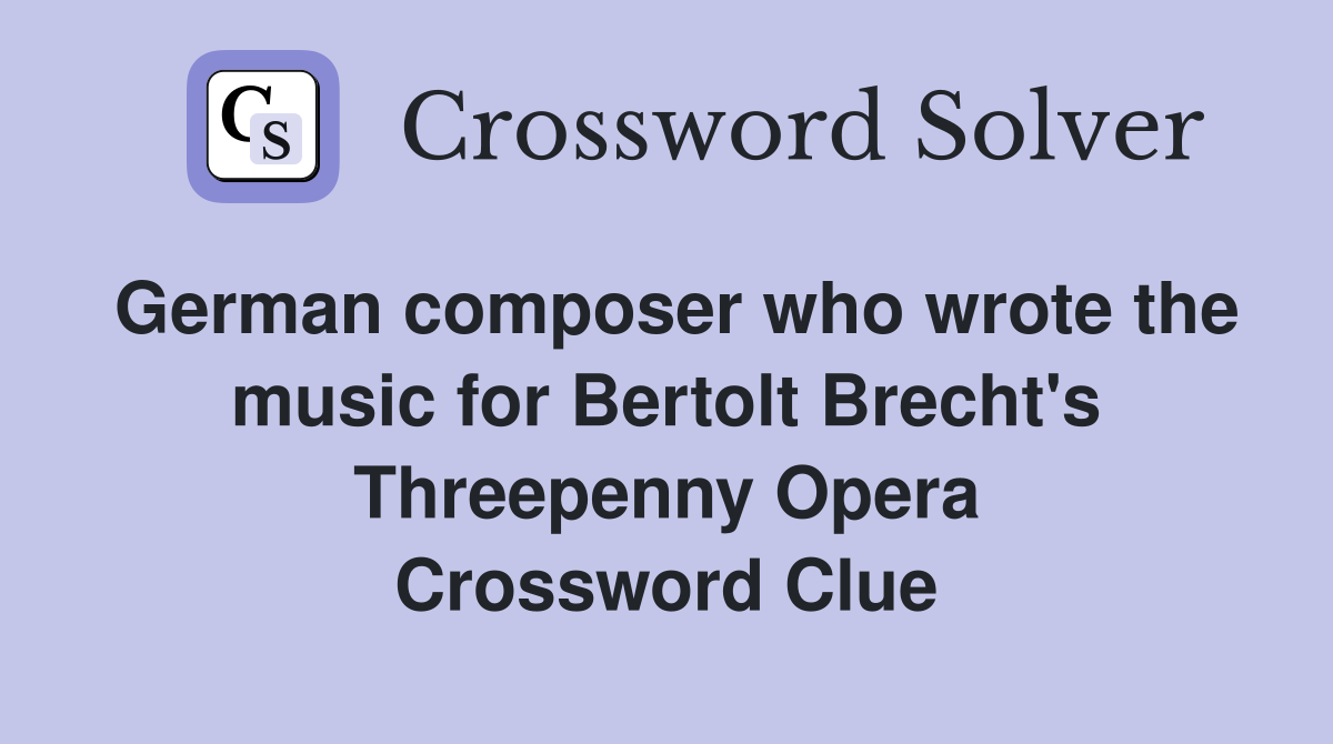 German composer who wrote the music for Bertolt Brecht's Threepenny Opera Crossword Clue