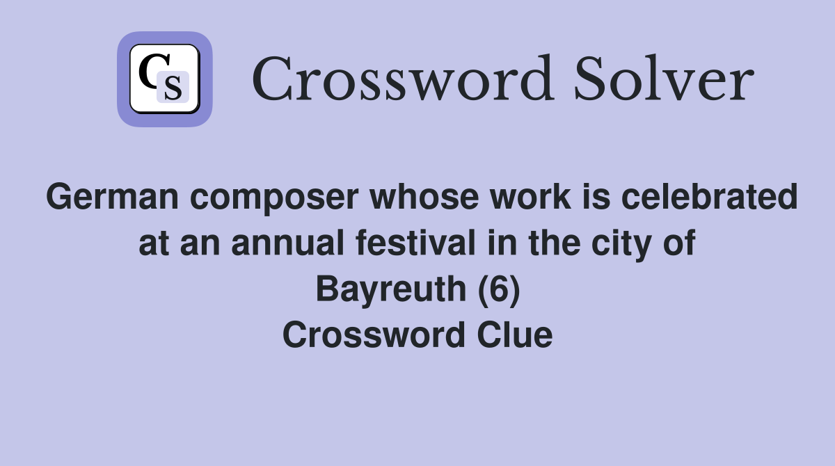 German composer whose work is celebrated at an annual festival in the city of Bayreuth (6) Crossword Clue