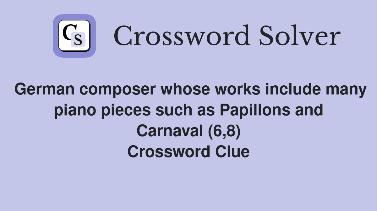 German composer whose works include many piano pieces such as Papillons and Carnaval (6,8) Crossword Clue